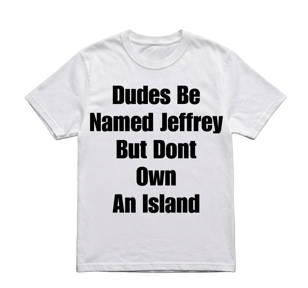 DUDES BE NAMED JEFFREY TSHIRT