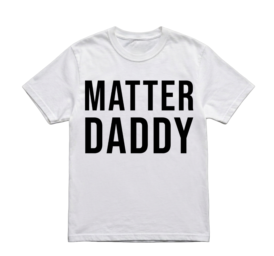 MATTER DADDY TSHIRT