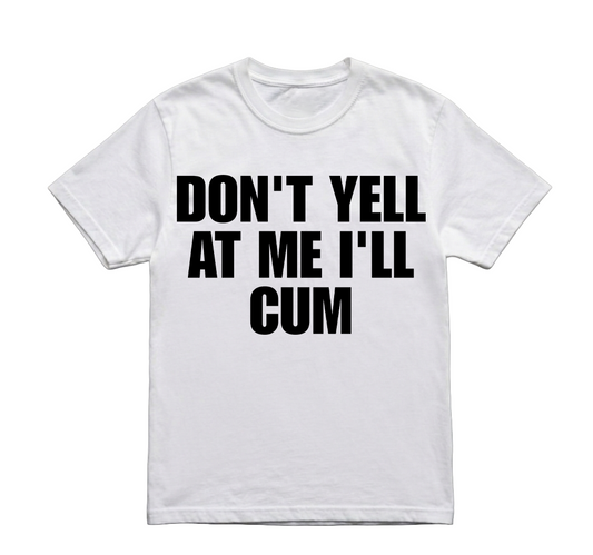 DONT YELL AT ME TSHIRT