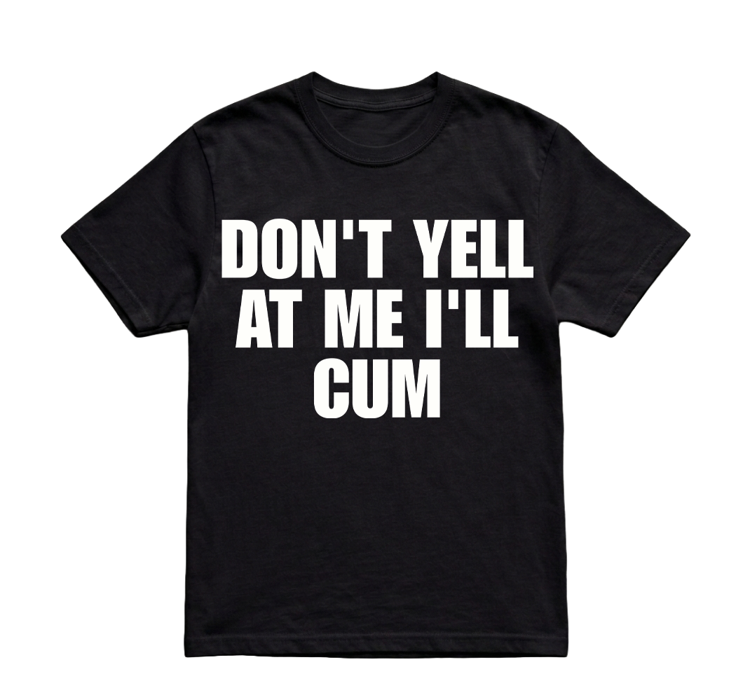 DONT YELL AT ME TSHIRT