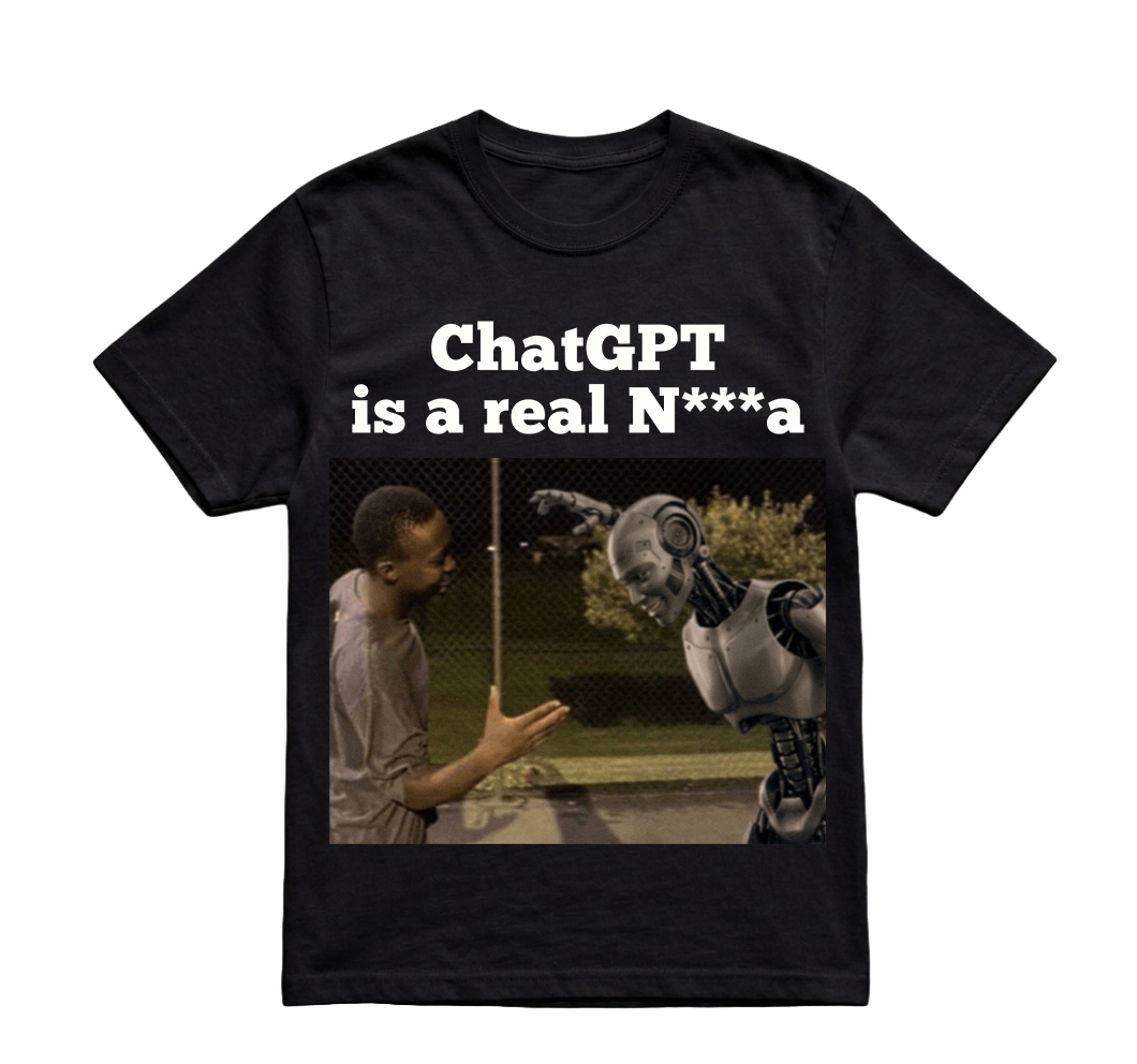 CHATGPT IS A REAL N***A TSHIRT