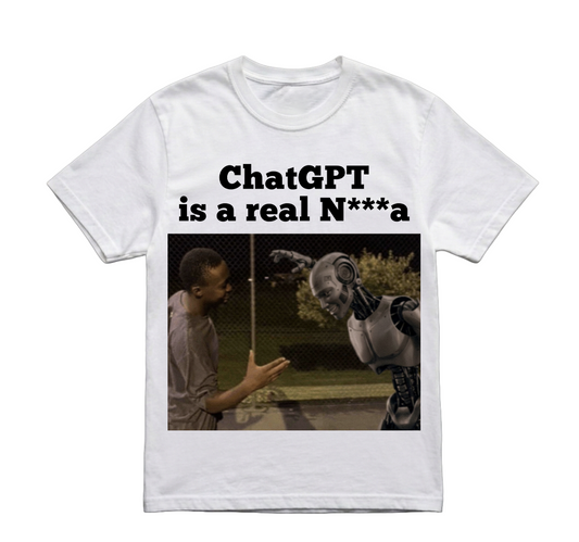 CHATGPT IS A REAL N***A TSHIRT