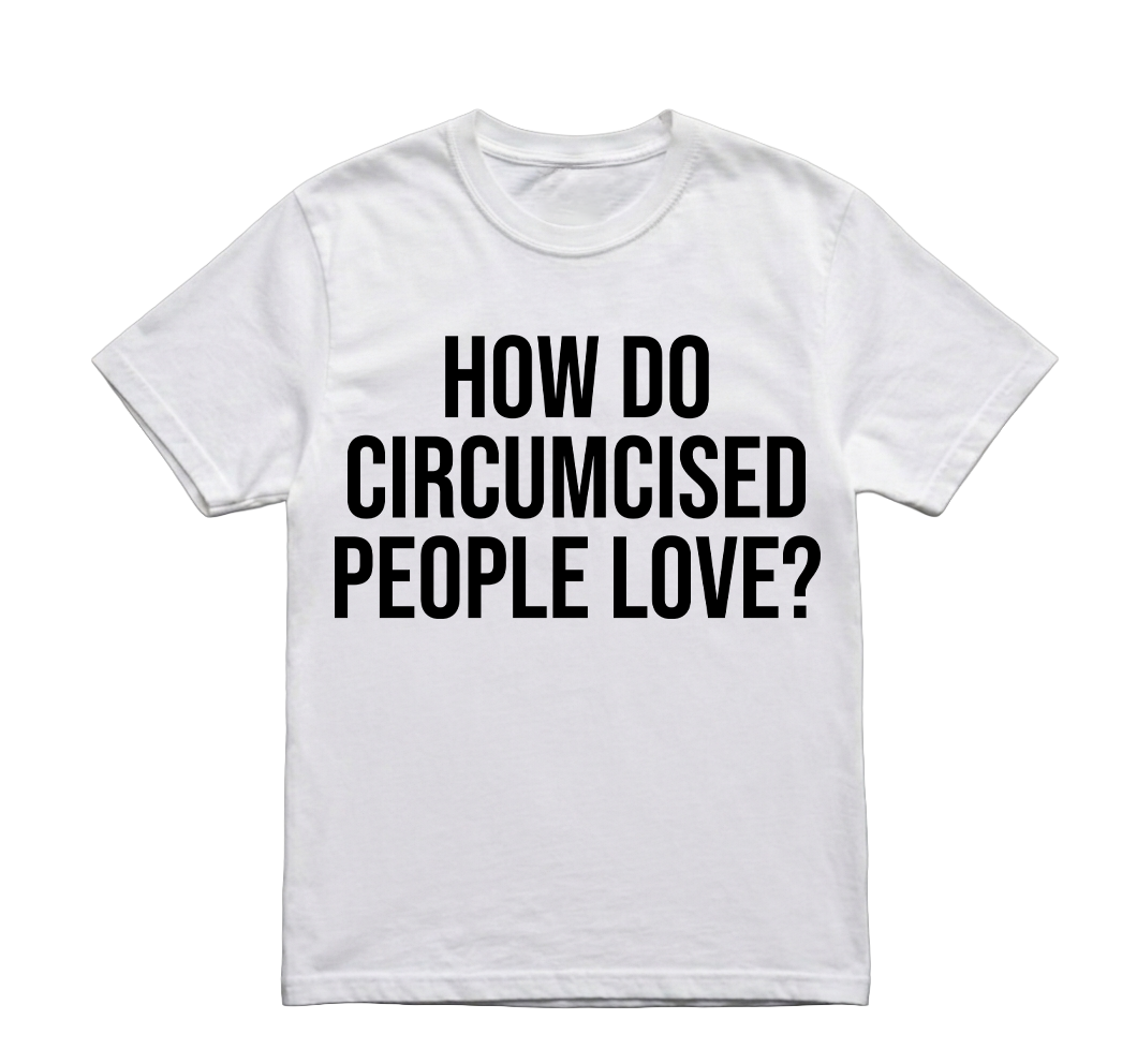 HOW DO CIRCUMCISED PEOPLE LOVE TSHIRT
