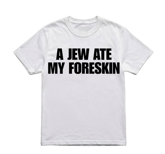 A JEW ATE MY FORESKIN TSHIRT