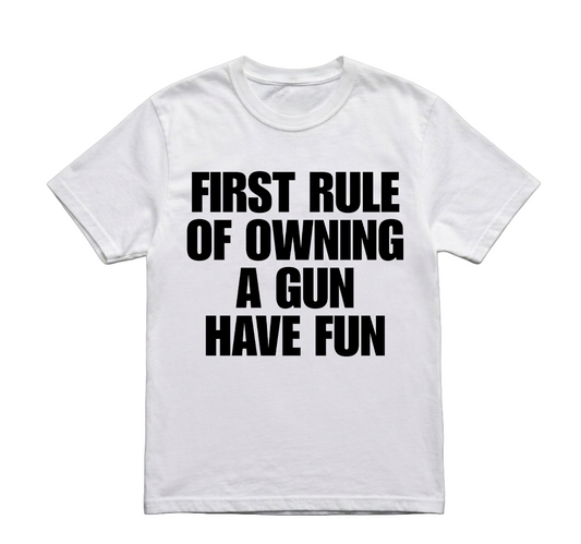 FIRST RULE OF OWNING A GUN HAVE FUN TSHIRT