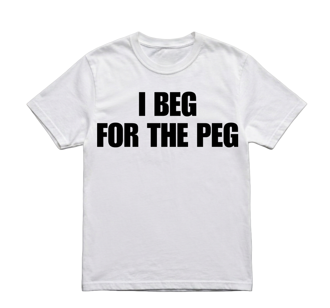 I BEG FOR THE PEG TSHIRT