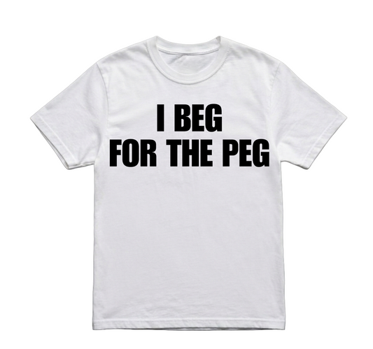 I BEG FOR THE PEG TSHIRT