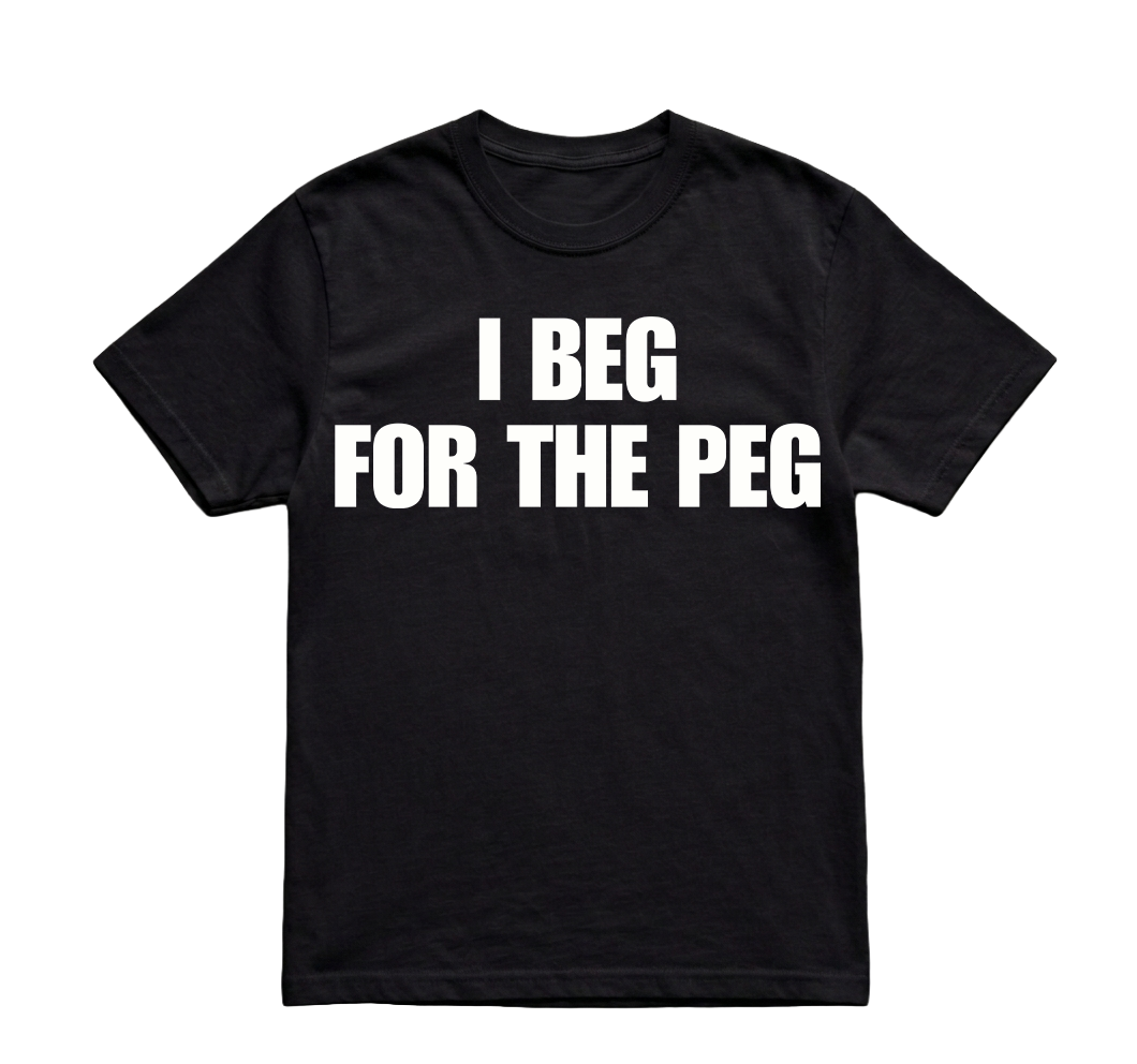 I BEG FOR THE PEG TSHIRT