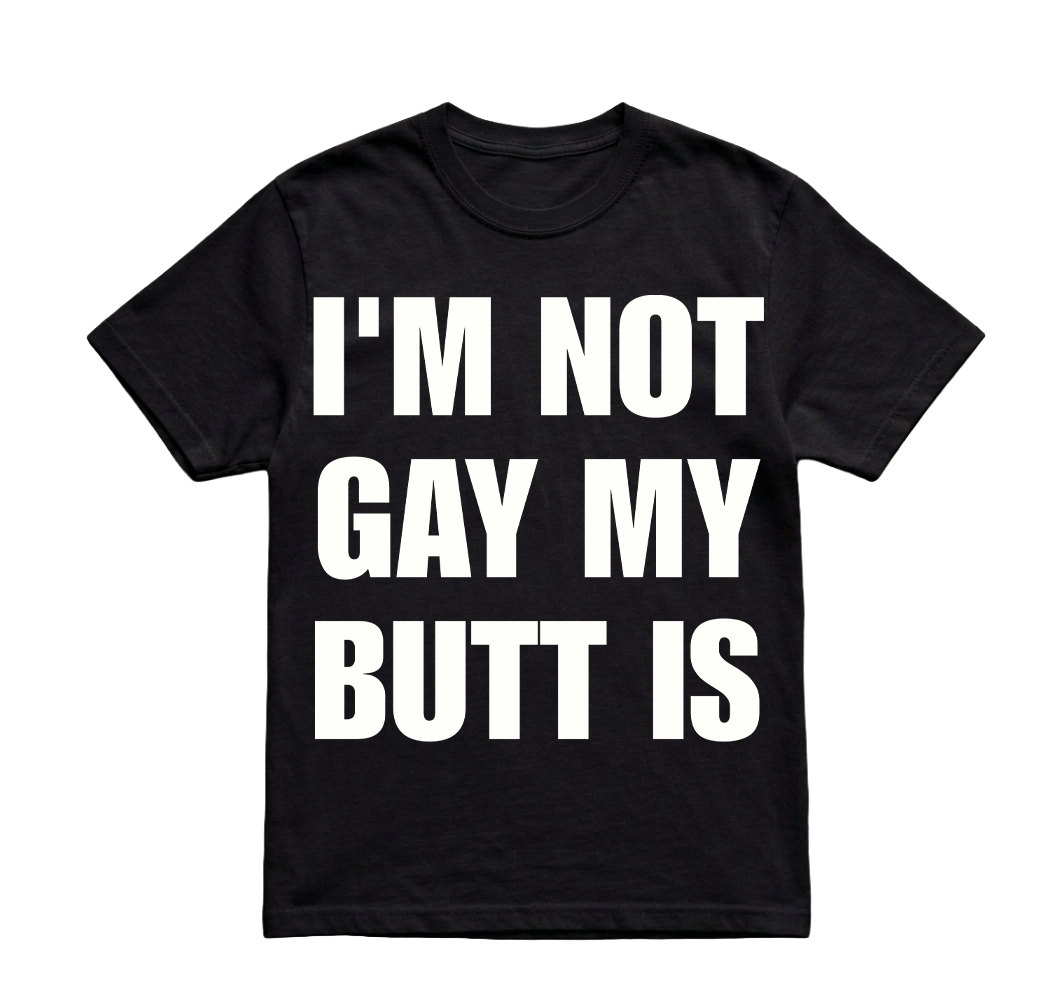 IM NOT GAY MY BUTT IS TSHIRT