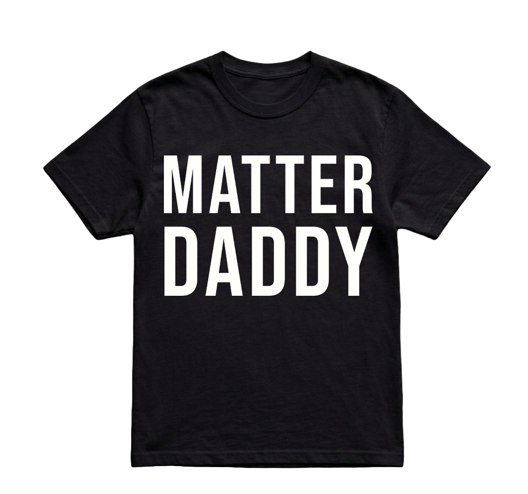 MATTER DADDY TSHIRT