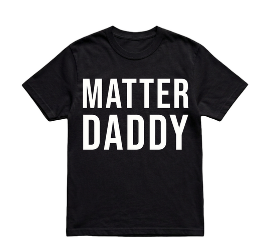 MATTER DADDY TSHIRT