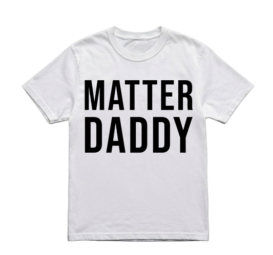 MATTER DADDY TSHIRT